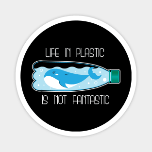 Life In Plastic Is Not Fantastic Magnet